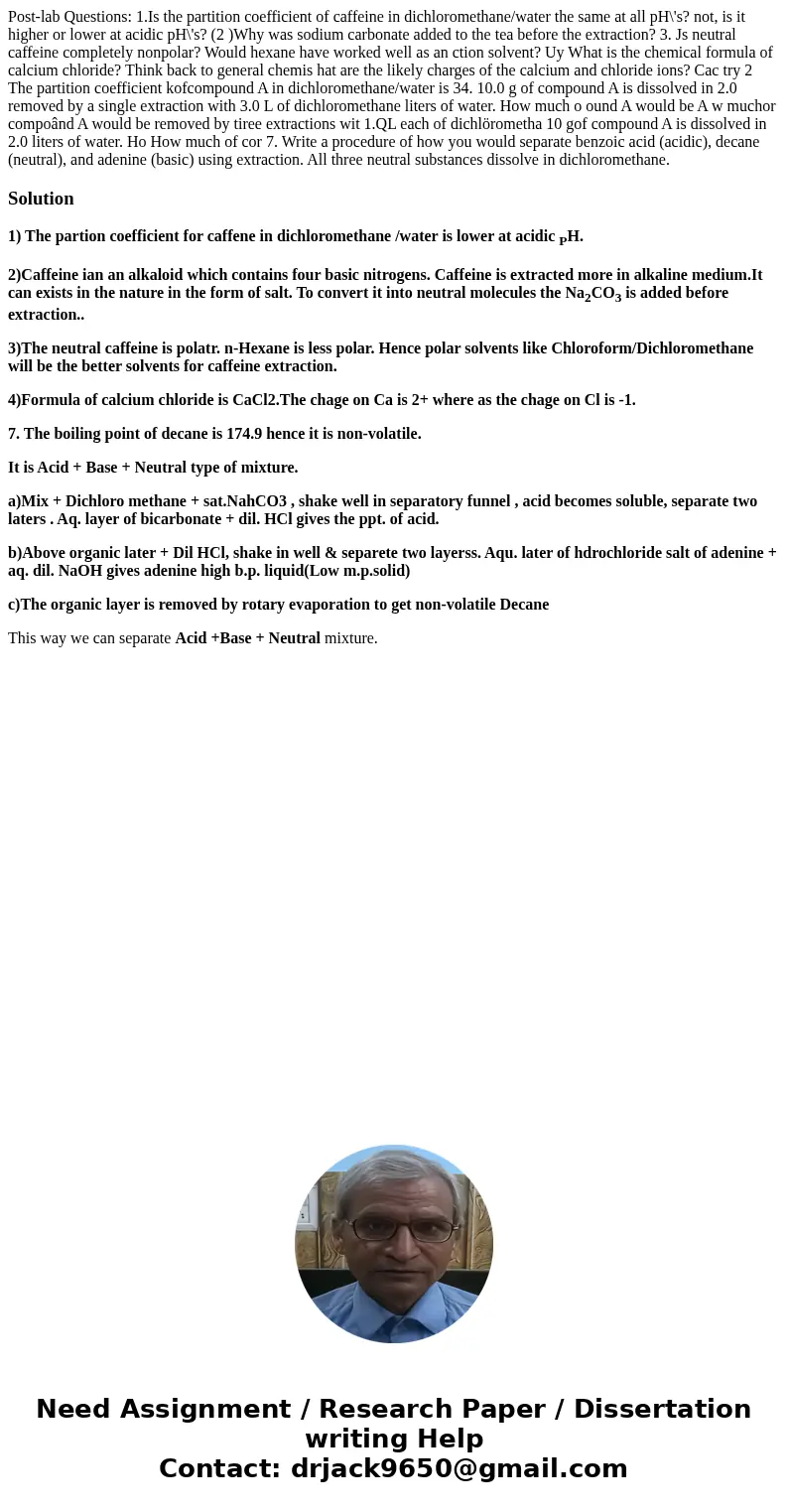 Post-lab Questions: 1.Is the partition coefficient of caffeine in dichloromethane/water the same at all pH\'s? not, is it higher or lower at acidic pH\'s? (2 )  Post-lab Questions: 1.Is the partition coefficient of caffeine in dichloromethane/water the same at all pH\'s? not, is it higher or lower at acidic pH\'s? (2 )