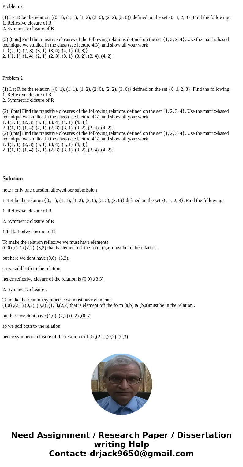  Problem 2 (1) Let R be the relation {(0, 1), (1, 1), (1, 2), (2, 0), (2, 2), (3, 0)} defined on the set {0, 1, 2, 3}. Find the following: 1. Reflexive closure 