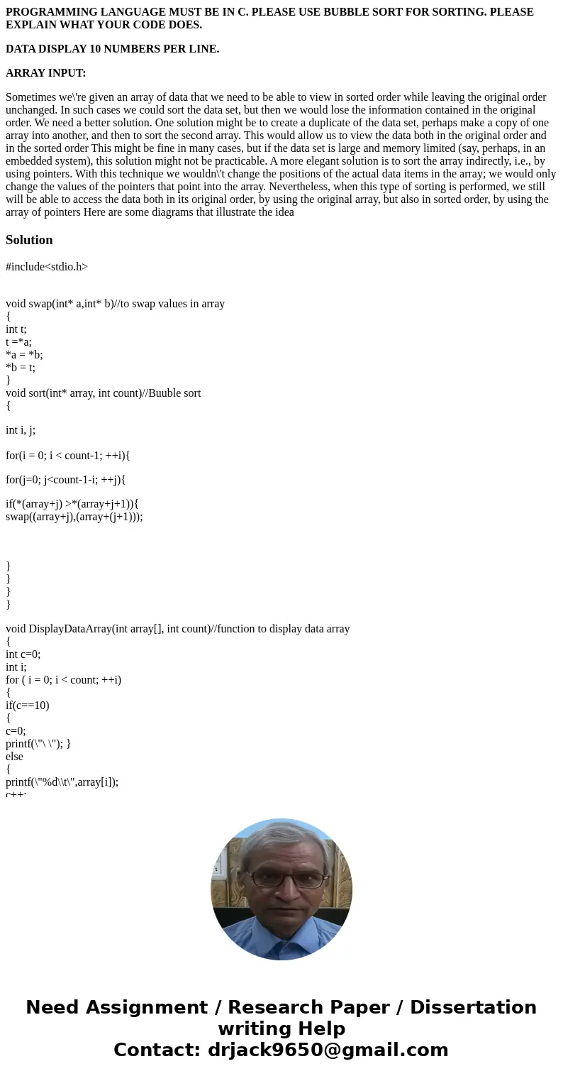 PROGRAMMING LANGUAGE MUST BE IN C. PLEASE USE BUBBLE SORT FOR SORTING. PLEASE EXPLAIN WHAT YOUR CODE DOES. DATA DISPLAY 10 NUMBERS PER LINE. ARRAY INPUT: Someti