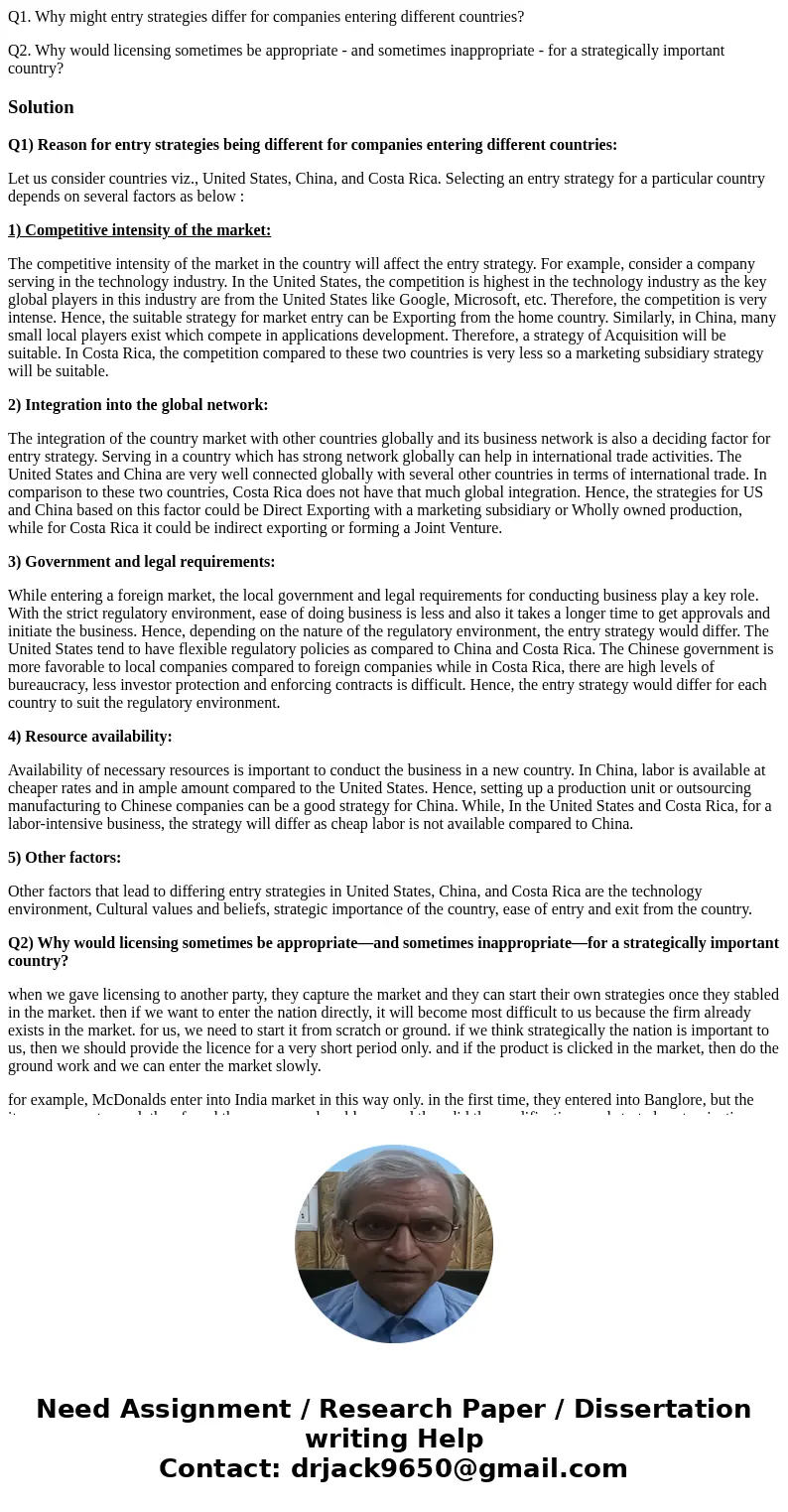 Q1. Why might entry strategies differ for companies entering different countries? Q2. Why would licensing sometimes be appropriate - and sometimes inappropriate Q1. Why might entry strategies differ for companies entering different countries? Q2. Why would licensing sometimes be appropriate - and sometimes inappropriate