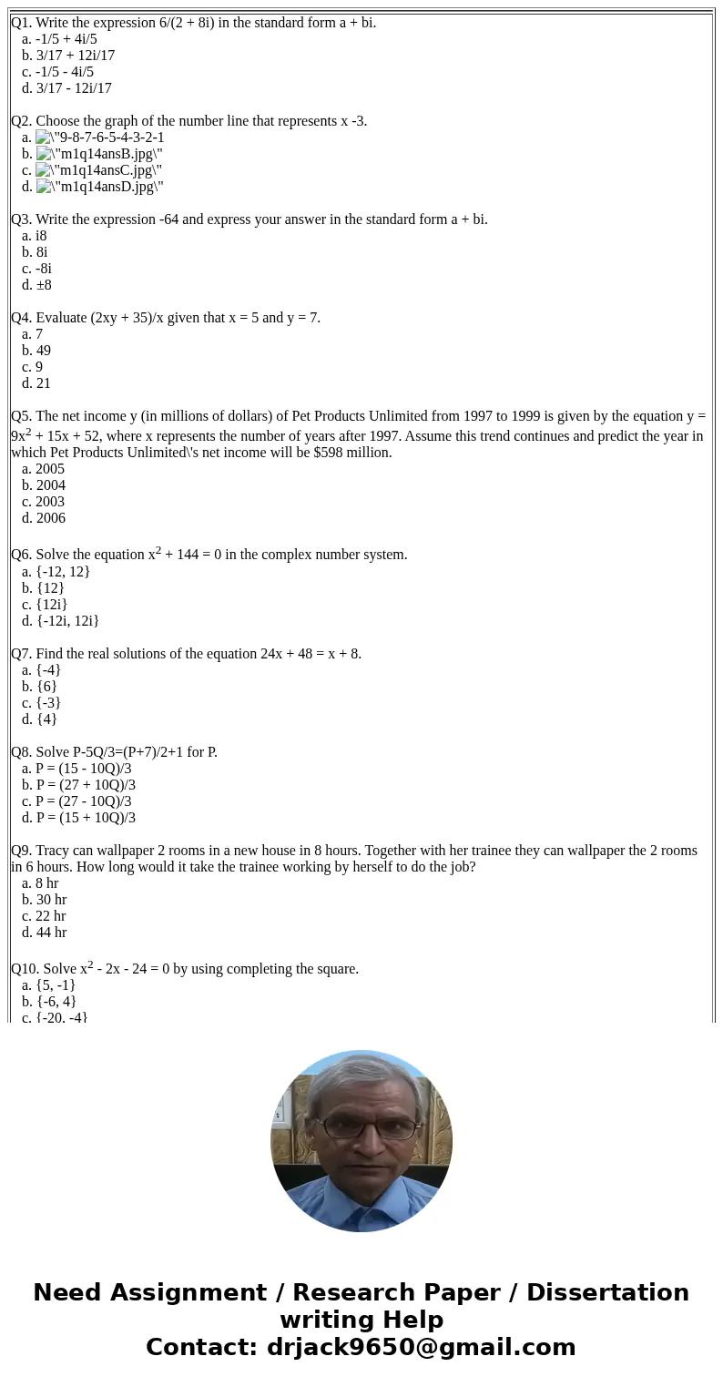  Q1. Write the expression 6/(2 + 8i) in the standard form a + bi. a. -1/5 + 4i/5 b. 3/17 + 12i/17 c. -1/5 - 4i/5 d. 3/17 - 12i/17 Q2. Choose the graph of the nu