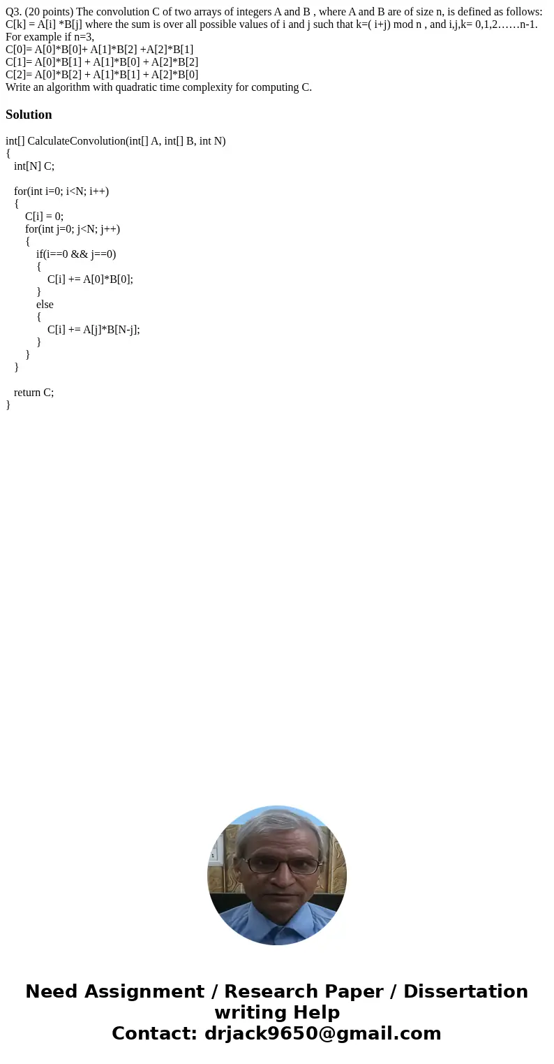 Q3. (20 points) The convolution C of two arrays of integers A and B , where A and B are of size n, is defined as follows: C[k] = A[i] *B[j] where the sum is ove