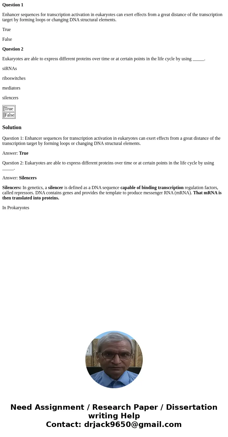 Question 1 Enhancer sequences for transcription activation in eukaryotes can exert effects from a great distance of the transcription target by forming loops or Question 1 Enhancer sequences for transcription activation in eukaryotes can exert effects from a great distance of the transcription target by forming loops or