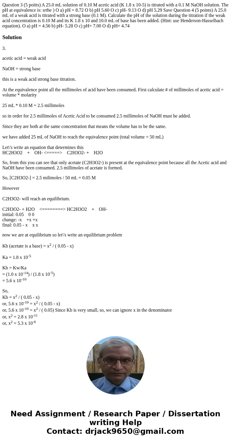  Question 3 (5 poitts) A 25.0 mL solution of 0.10 M acetic acid (K 1.8 x 10-5) is titrated with a 0.1 M NaOH solution. The pH at equivalence is: srthe ) O a) pH