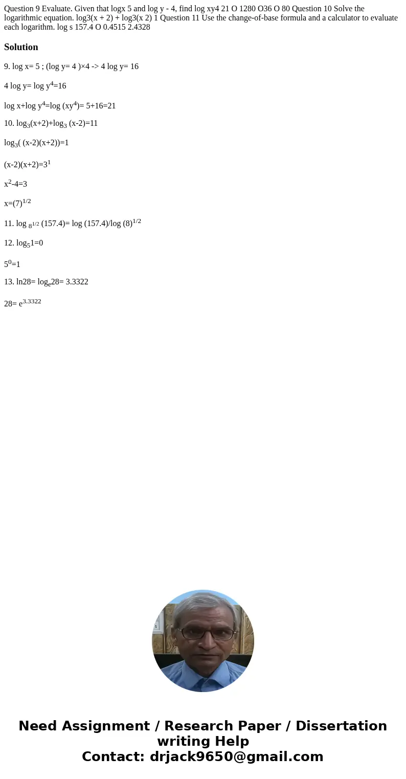 Question 9 Evaluate. Given that logx 5 and log y - 4, find log xy4 21 O 1280 O36 O 80 Question 10 Solve the logarithmic equation. log3(x + 2) + log3(x 2) 1 Que  Question 9 Evaluate. Given that logx 5 and log y - 4, find log xy4 21 O 1280 O36 O 80 Question 10 Solve the logarithmic equation. log3(x + 2) + log3(x 2) 1 Que