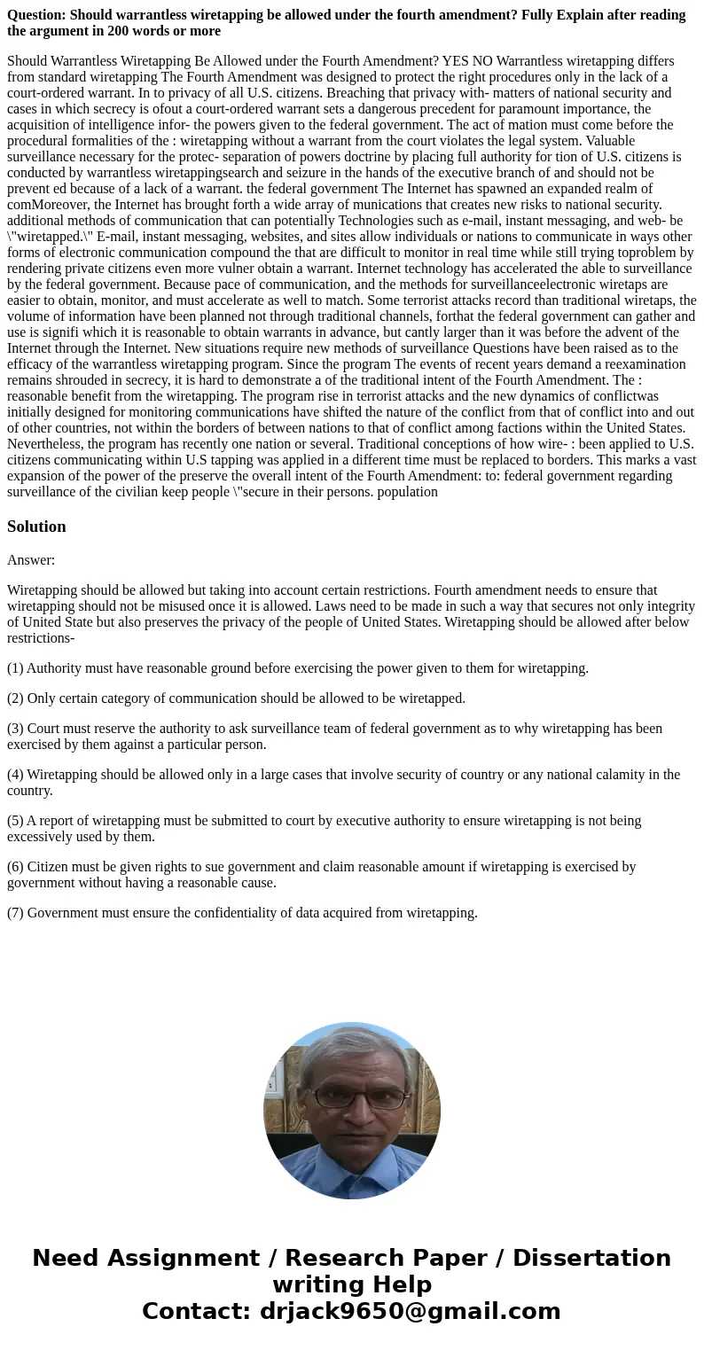Question: Should warrantless wiretapping be allowed under the fourth amendment? Fully Explain after reading the argument in 200 words or more Should Warrantless Question: Should warrantless wiretapping be allowed under the fourth amendment? Fully Explain after reading the argument in 200 words or more Should Warrantless
