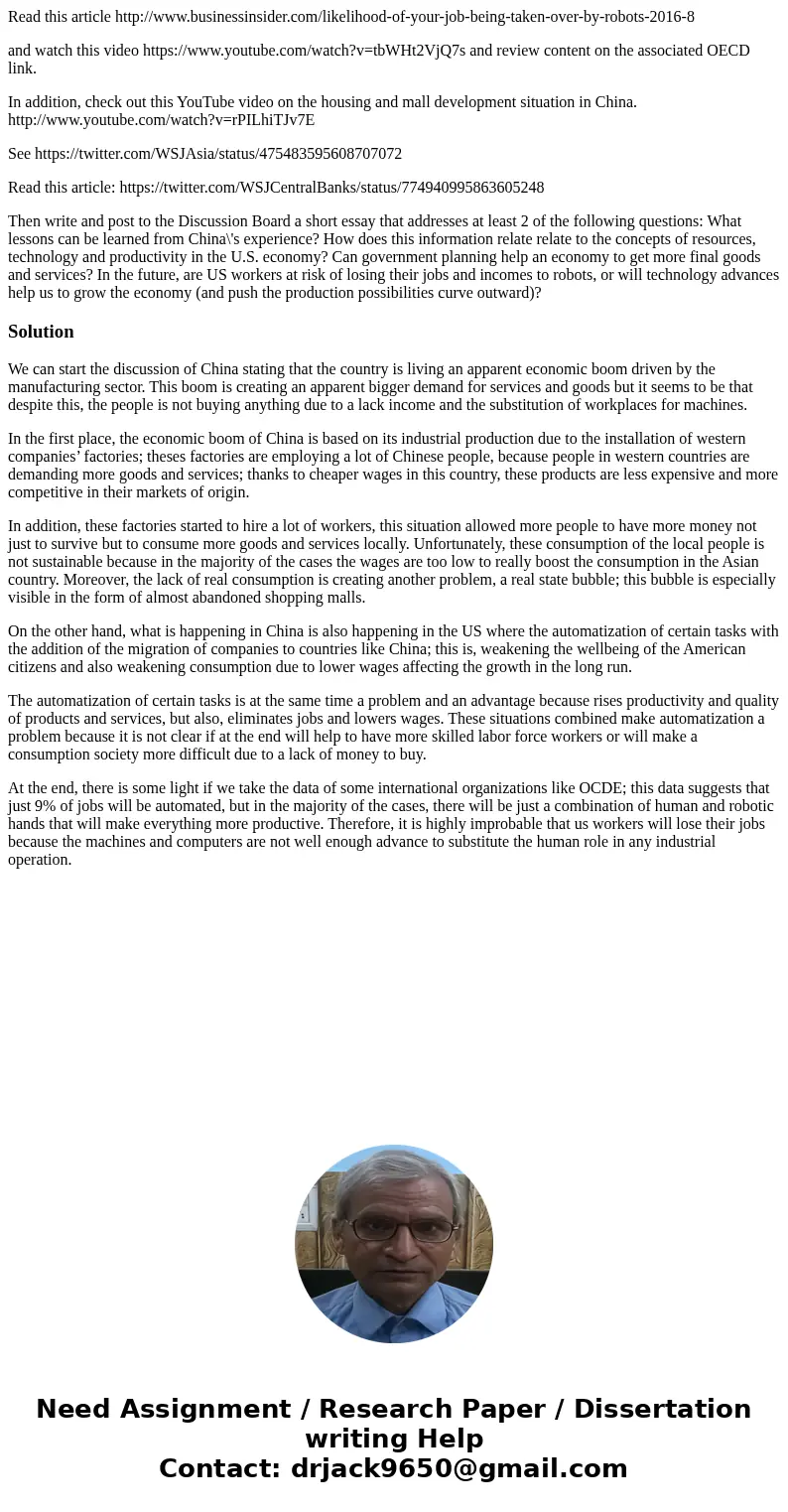 Read this article http://www.businessinsider.com/likelihood-of-your-job-being-taken-over-by-robots-2016-8 and watch this video https://www.youtube.com/watch?v=t Read this article http://www.businessinsider.com/likelihood-of-your-job-being-taken-over-by-robots-2016-8 and watch this video https://www.youtube.com/watch?v=t