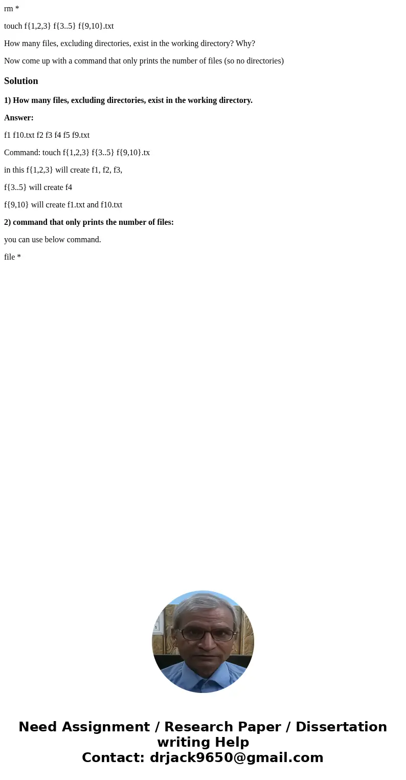 rm * touch f{1,2,3} f{3..5} f{9,10}.txt How many files, excluding directories, exist in the working directory? Why? Now come up with a command that only prints  rm * touch f{1,2,3} f{3..5} f{9,10}.txt How many files, excluding directories, exist in the working directory? Why? Now come up with a command that only prints
