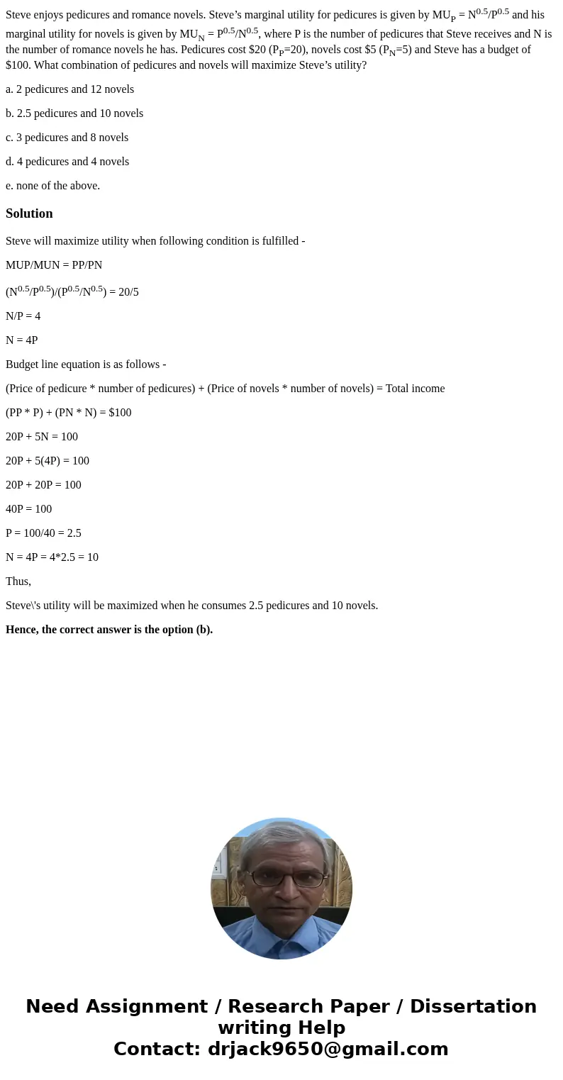 Steve enjoys pedicures and romance novels. Steve’s marginal utility for pedicures is given by MUP = N0.5/P0.5 and his marginal utility for novels is given by MU Steve enjoys pedicures and romance novels. Steve’s marginal utility for pedicures is given by MUP = N0.5/P0.5 and his marginal utility for novels is given by MU