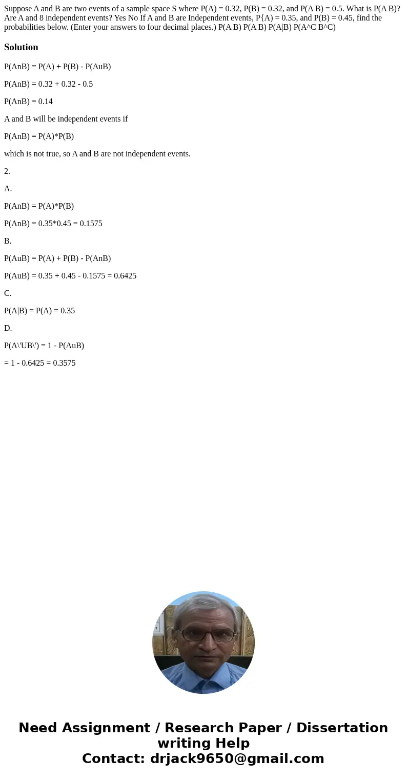  Suppose A and B are two events of a sample space S where P(A) = 0.32, P(B) = 0.32, and P(A B) = 0.5. What is P(A B)? Are A and 8 independent events? Yes No If 