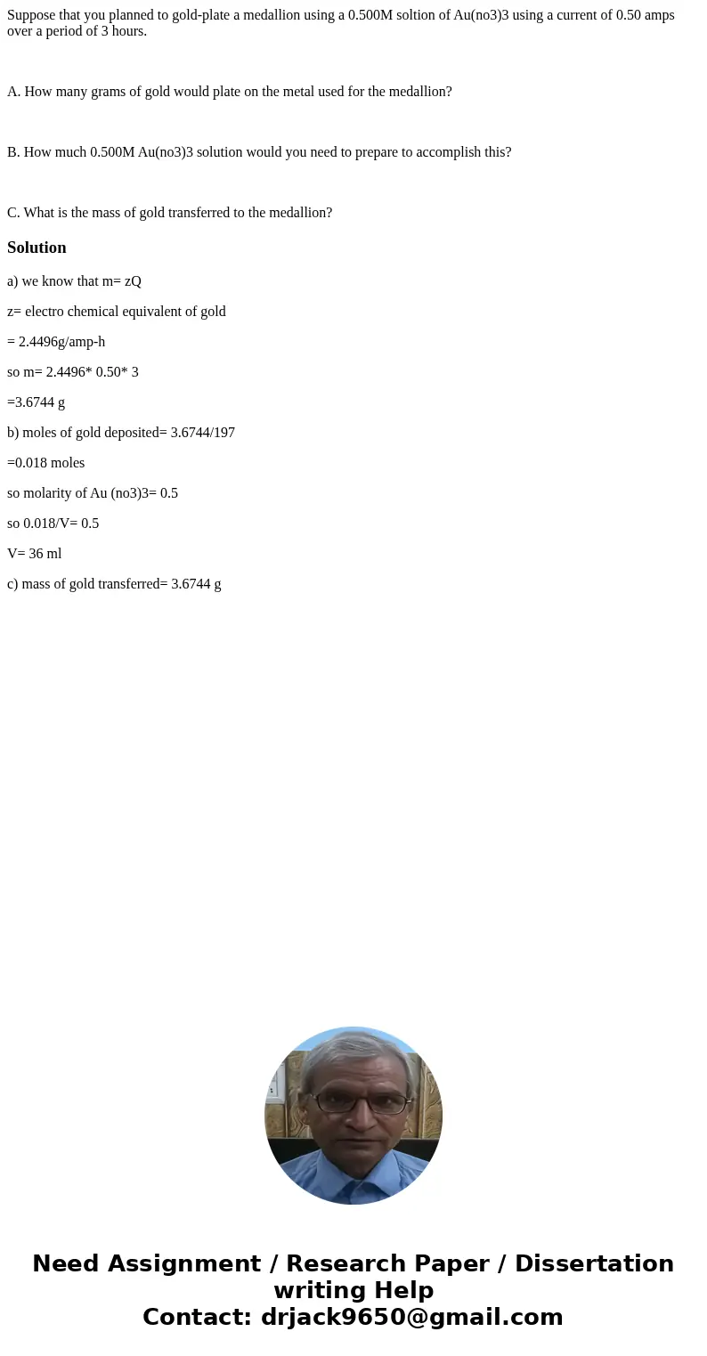 Suppose that you planned to gold-plate a medallion using a 0.500M soltion of Au(no3)3 using a current of 0.50 amps over a period of 3 hours. A. How many grams o