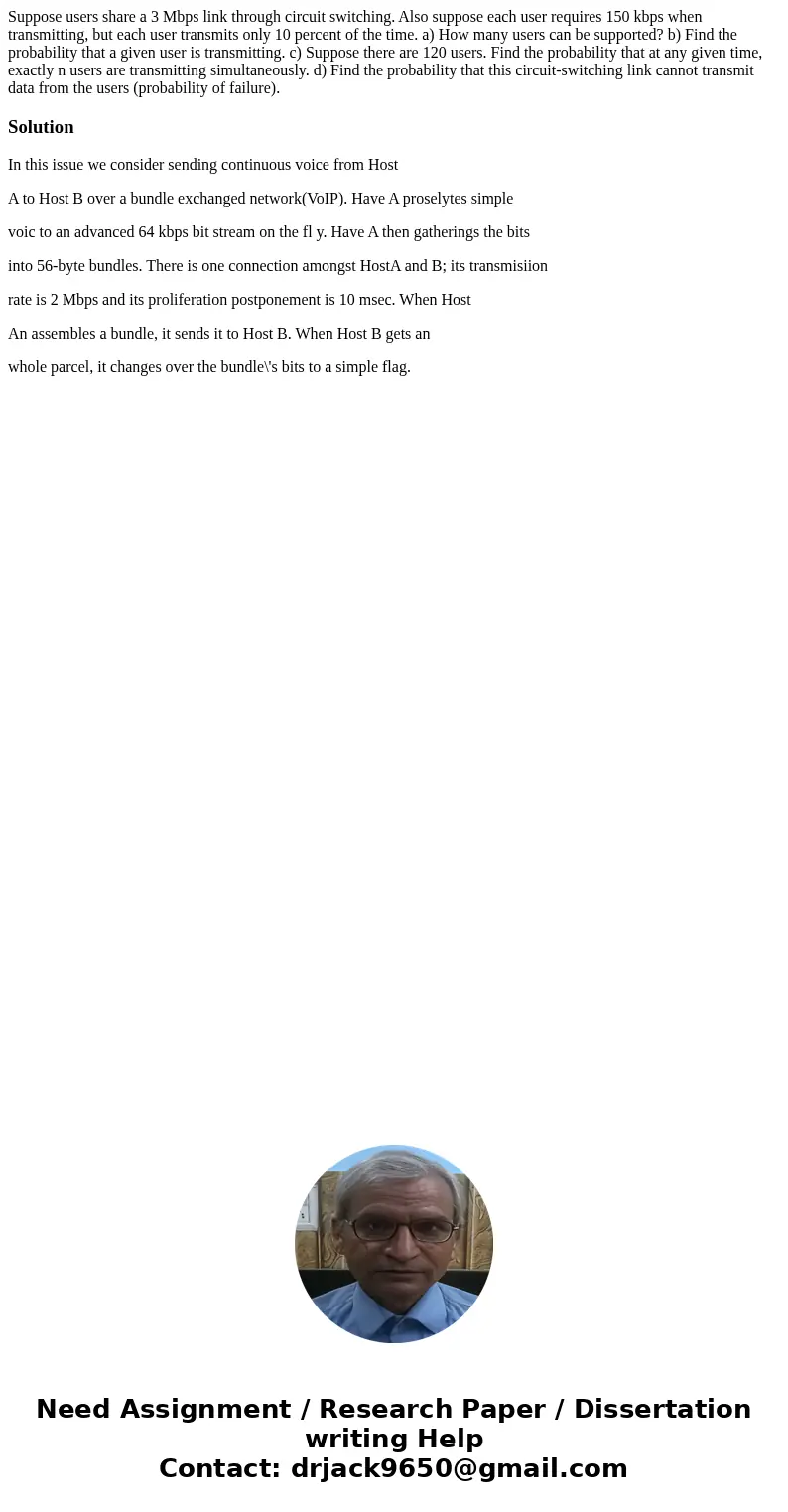 Suppose users share a 3 Mbps link through circuit switching. Also suppose each user requires 150 kbps when transmitting, but each user transmits only 10 percen  Suppose users share a 3 Mbps link through circuit switching. Also suppose each user requires 150 kbps when transmitting, but each user transmits only 10 percen