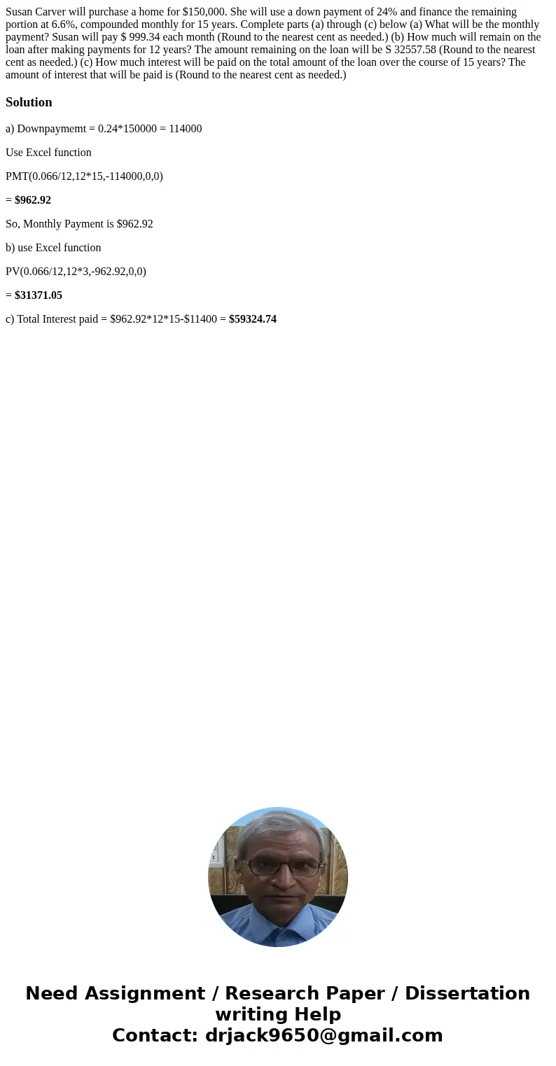 Susan Carver will purchase a home for $150,000. She will use a down payment of 24% and finance the remaining portion at 6.6%, compounded monthly for 15 years.   Susan Carver will purchase a home for $150,000. She will use a down payment of 24% and finance the remaining portion at 6.6%, compounded monthly for 15 years.