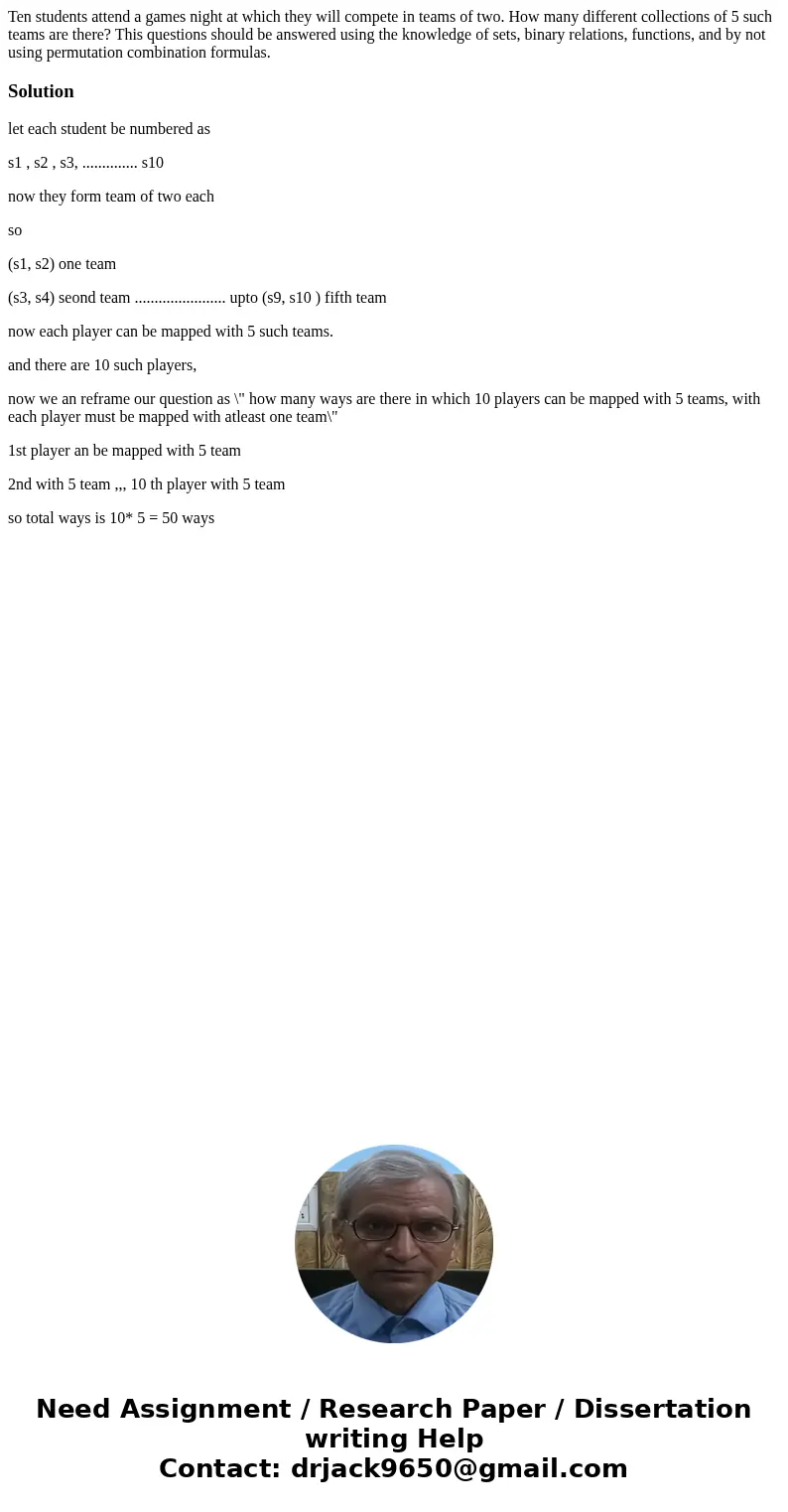Ten students attend a games night at which they will compete in teams of two. How many different collections of 5 such teams are there? This questions should be Ten students attend a games night at which they will compete in teams of two. How many different collections of 5 such teams are there? This questions should be