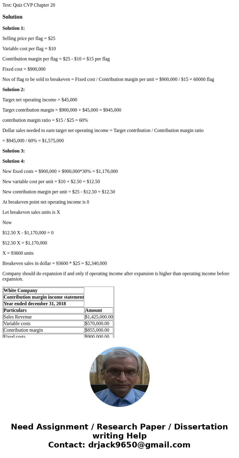  Test: Quiz CVP Chapter 20 SolutionSolution 1: Selling price per flag = $25 Variable cost per flag = $10 Contribution margin per flag = $25 - $10 = $15 per flag