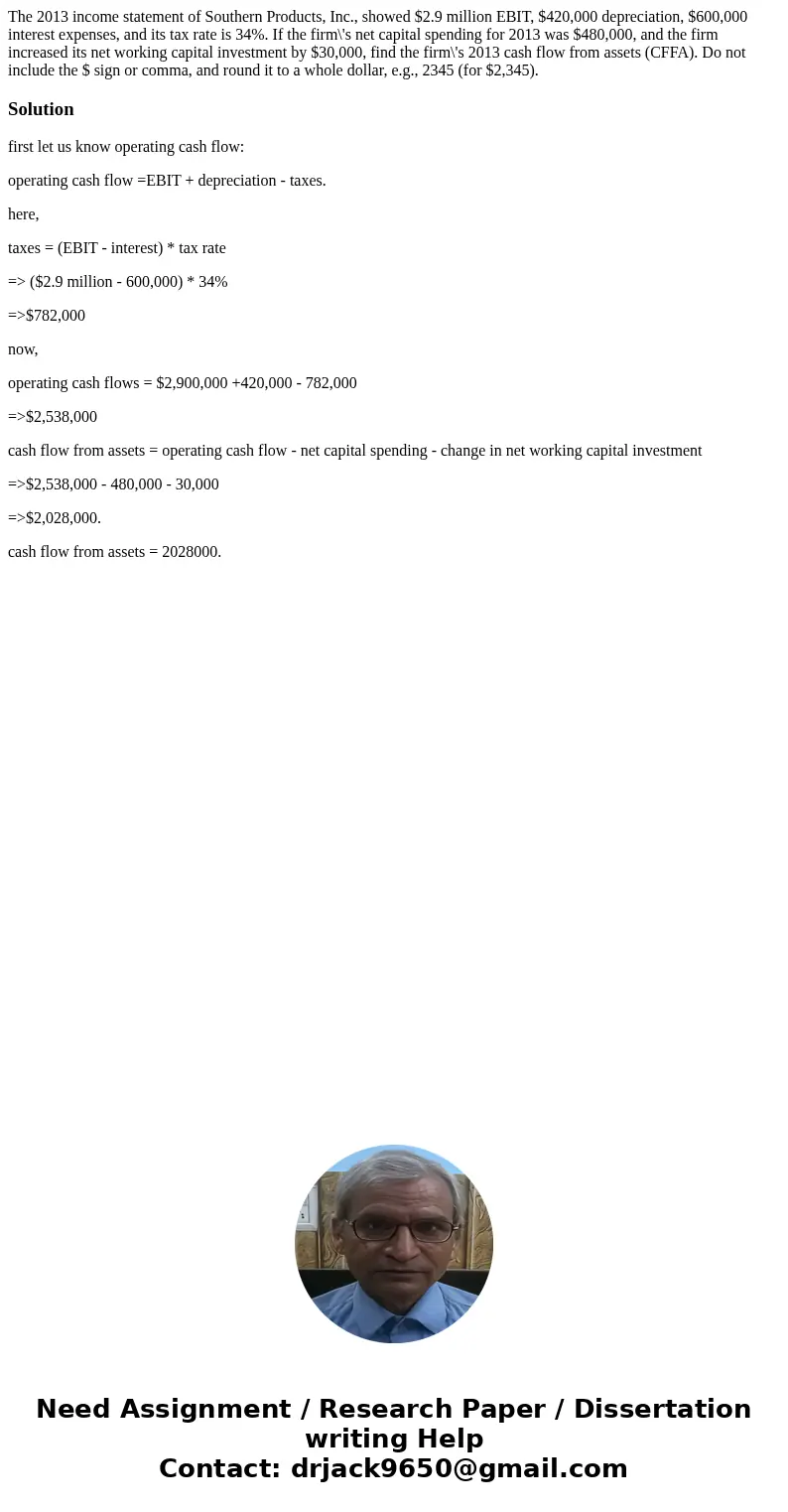 The 2013 income statement of Southern Products, Inc., showed $2.9 million EBIT, $420,000 depreciation, $600,000 interest expenses, and its tax rate is 34%. If t The 2013 income statement of Southern Products, Inc., showed $2.9 million EBIT, $420,000 depreciation, $600,000 interest expenses, and its tax rate is 34%. If t