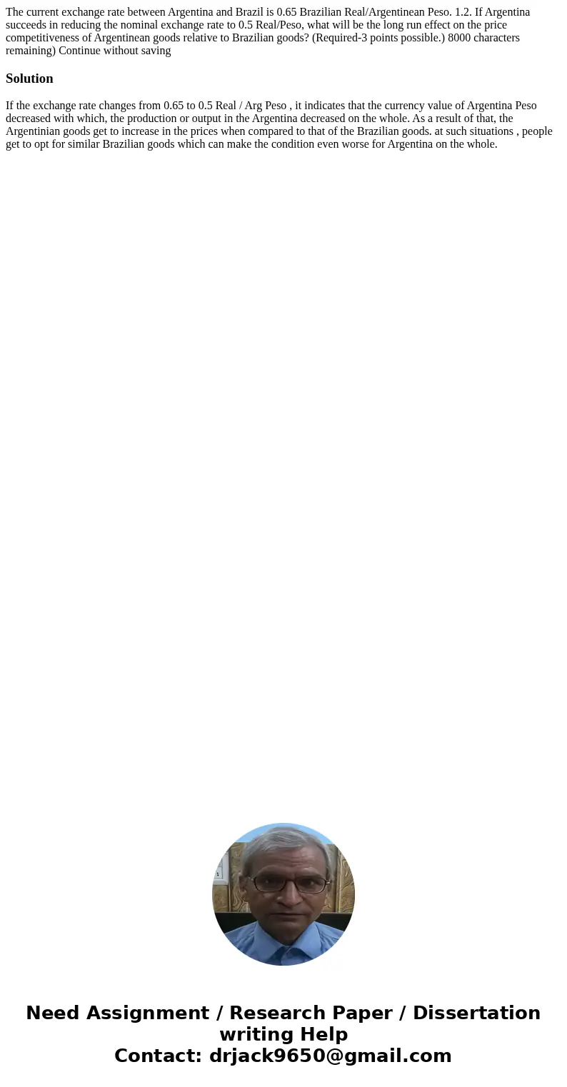 The current exchange rate between Argentina and Brazil is 0.65 Brazilian Real/Argentinean Peso. 1.2. If Argentina succeeds in reducing the nominal exchange rat  The current exchange rate between Argentina and Brazil is 0.65 Brazilian Real/Argentinean Peso. 1.2. If Argentina succeeds in reducing the nominal exchange rat