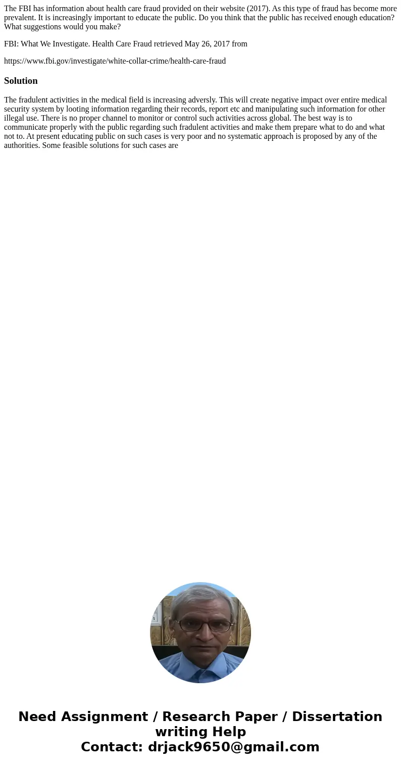 The FBI has information about health care fraud provided on their website (2017). As this type of fraud has become more prevalent. It is increasingly important  The FBI has information about health care fraud provided on their website (2017). As this type of fraud has become more prevalent. It is increasingly important