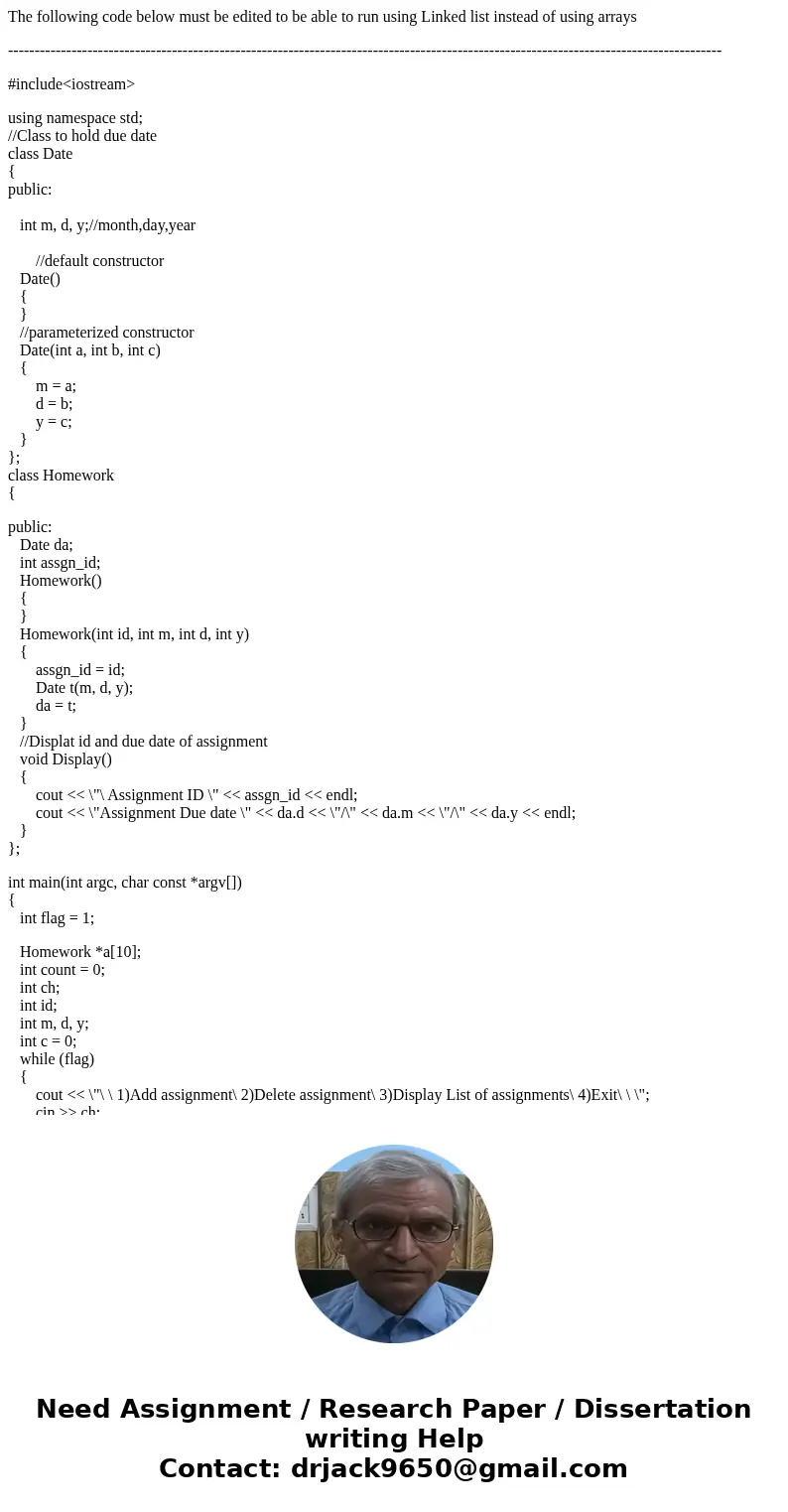 The following code below must be edited to be able to run using Linked list instead of using arrays ------------------------------------------------------------ The following code below must be edited to be able to run using Linked list instead of using arrays ------------------------------------------------------------