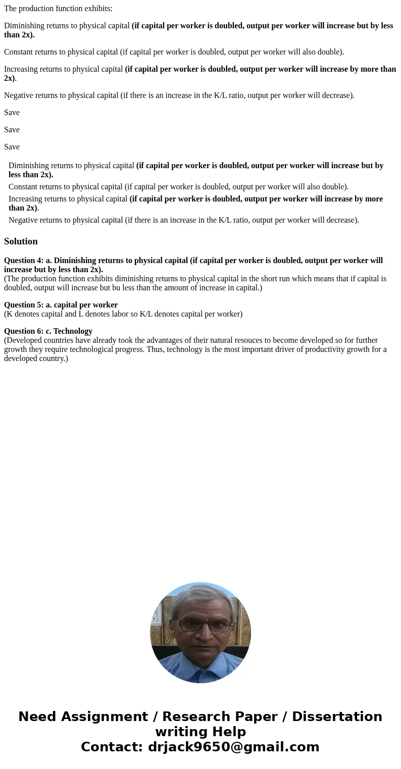 The production function exhibits: Diminishing returns to physical capital (if capital per worker is doubled, output per worker will increase but by less than 2  The production function exhibits: Diminishing returns to physical capital (if capital per worker is doubled, output per worker will increase but by less than 2