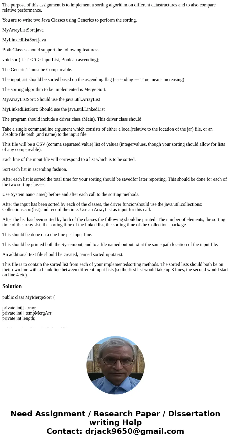 The purpose of this assignment is to implement a sorting algorithm on different datastructures and to also compare relative performance. You are to write two Ja The purpose of this assignment is to implement a sorting algorithm on different datastructures and to also compare relative performance. You are to write two Ja
