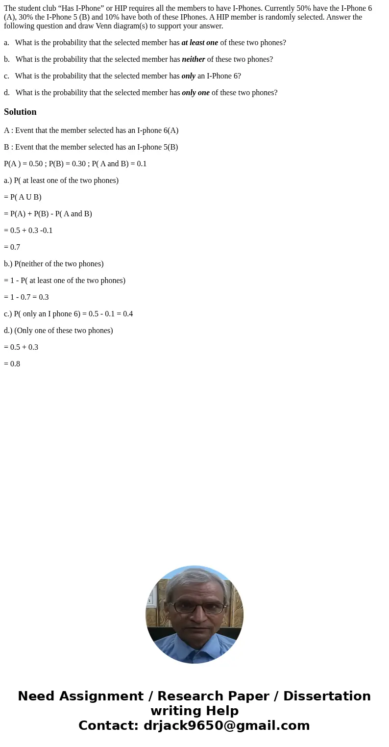 The student club “Has I-Phone” or HIP requires all the members to have I-Phones. Currently 50% have the I-Phone 6 (A), 30% the I-Phone 5 (B) and 10% have both o The student club “Has I-Phone” or HIP requires all the members to have I-Phones. Currently 50% have the I-Phone 6 (A), 30% the I-Phone 5 (B) and 10% have both o