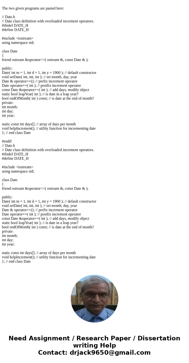  The two given programs are pasted here: // Date.h // Date class definition with overloaded increment operators. #ifndef DATE_H #define DATE_H #include <iost