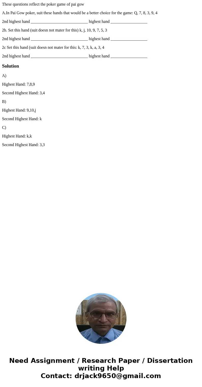 These questions reflect the poker game of pai gow A.In Pai Gow poker, suit these hands that would be a better choice for the game: Q, 7, 8, 3, 9, 4 2nd highest  These questions reflect the poker game of pai gow A.In Pai Gow poker, suit these hands that would be a better choice for the game: Q, 7, 8, 3, 9, 4 2nd highest