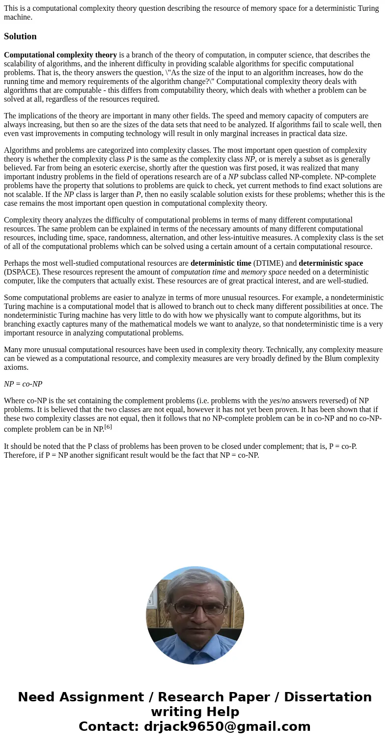 This is a computational complexity theory question describing the resource of memory space for a deterministic Turing machine.SolutionComputational complexity t