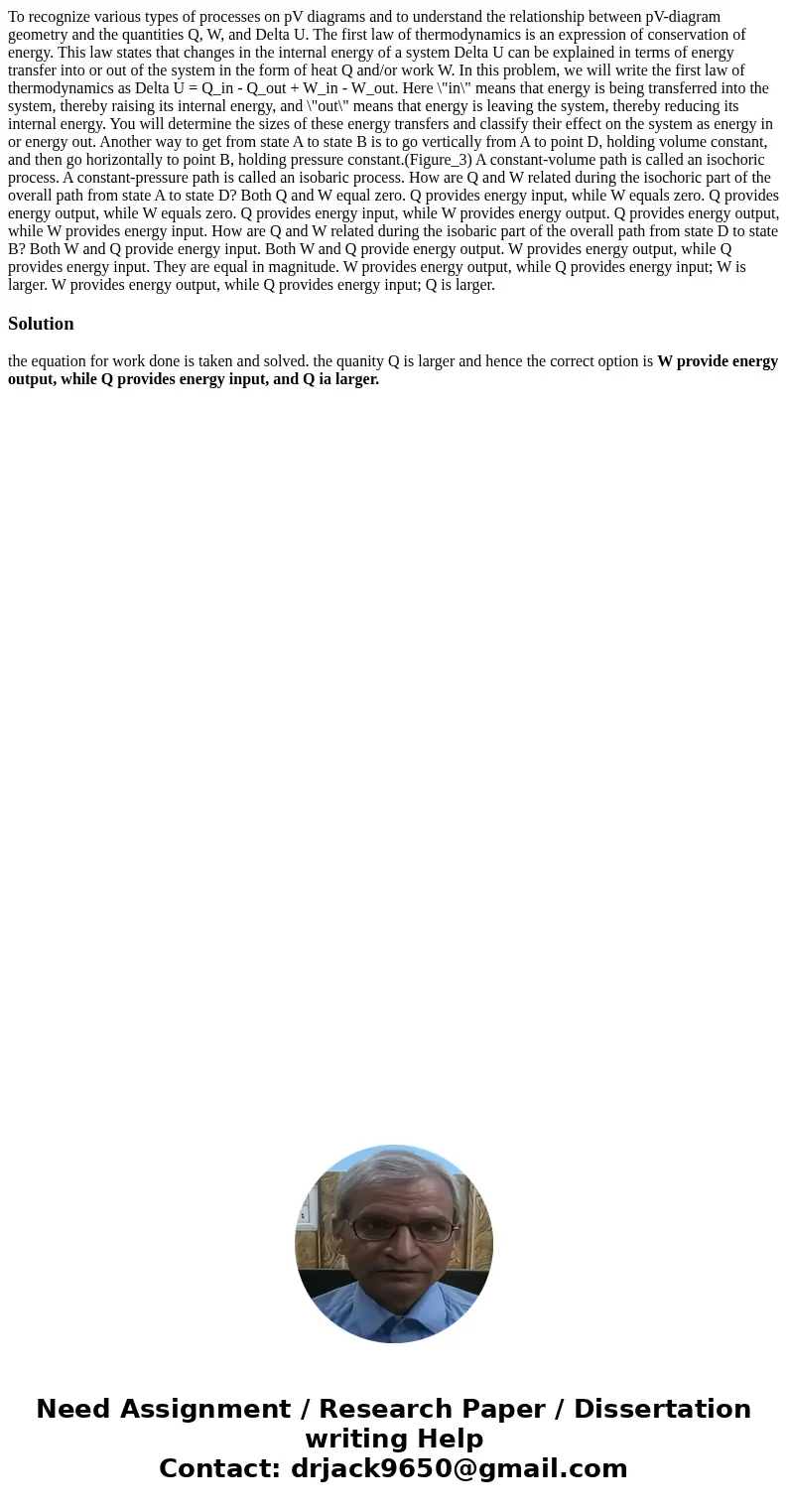 To recognize various types of processes on pV diagrams and to understand the relationship between pV-diagram geometry and the quantities Q, W, and Delta U. The  To recognize various types of processes on pV diagrams and to understand the relationship between pV-diagram geometry and the quantities Q, W, and Delta U. The