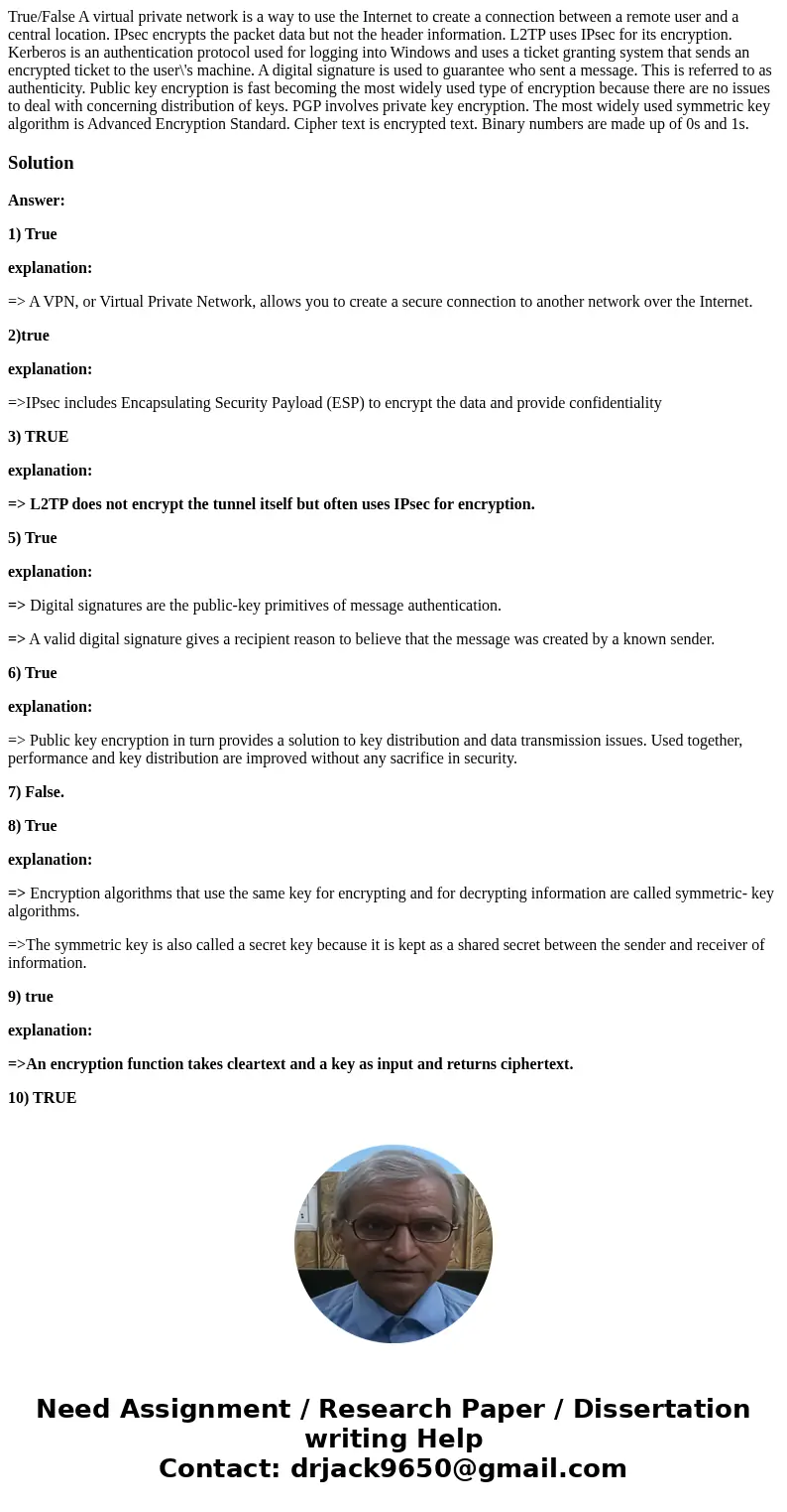  True/False A virtual private network is a way to use the Internet to create a connection between a remote user and a central location. IPsec encrypts the packe