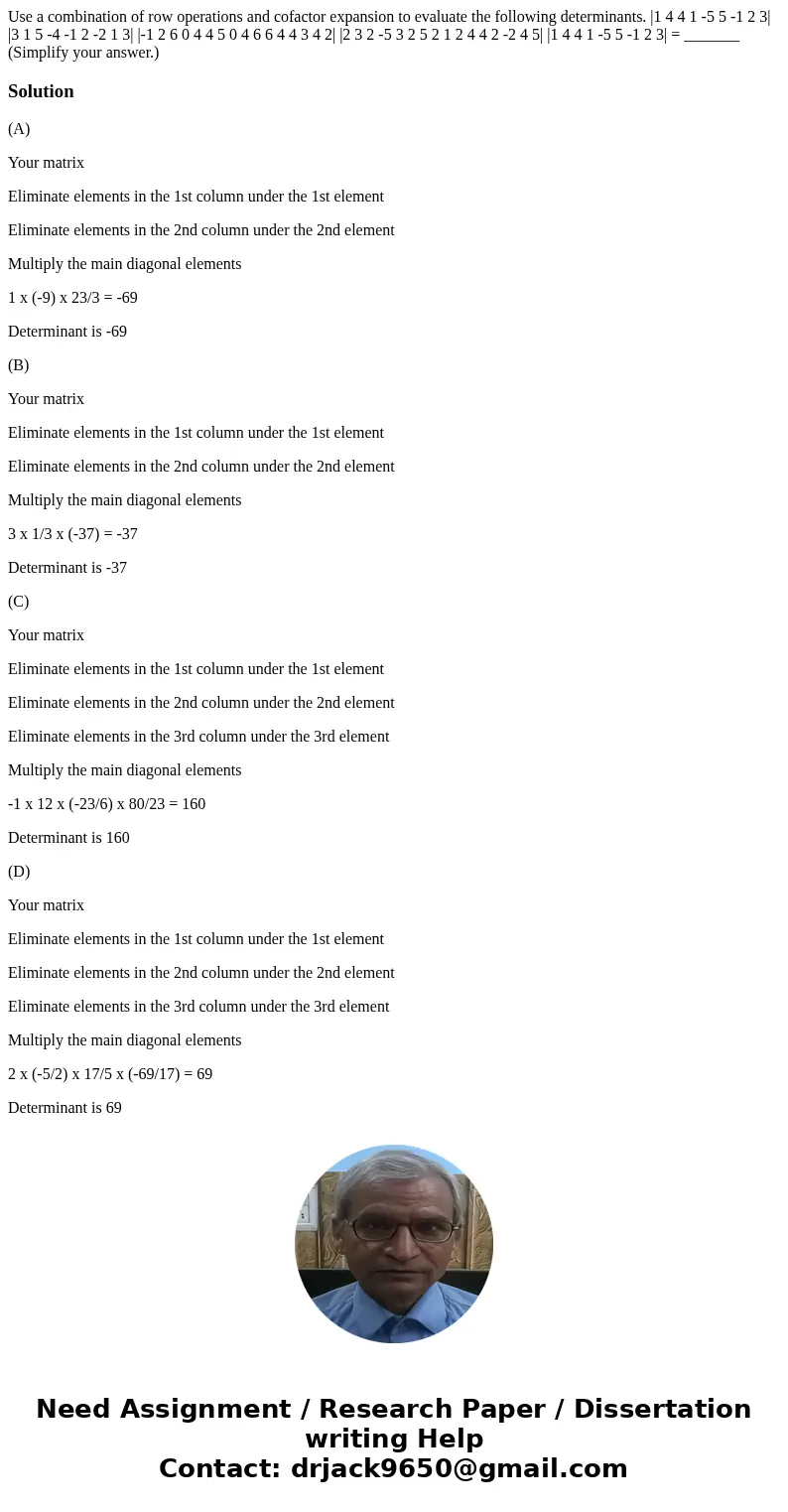 Use a combination of row operations and cofactor expansion to evaluate the following determinants. |1 4 4 1 -5 5 -1 2 3| |3 1 5 -4 -1 2 -2 1 3| |-1 2 6 0 4 4 5  Use a combination of row operations and cofactor expansion to evaluate the following determinants. |1 4 4 1 -5 5 -1 2 3| |3 1 5 -4 -1 2 -2 1 3| |-1 2 6 0 4 4 5