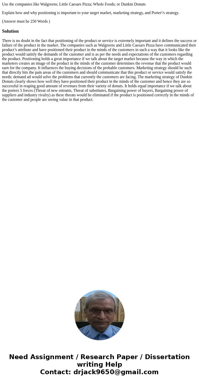 Use the companies like Walgreens; Little Caesars Pizza; Whole Foods; or Dunkin Donuts Explain how and why positioning is important to your target market, market Use the companies like Walgreens; Little Caesars Pizza; Whole Foods; or Dunkin Donuts Explain how and why positioning is important to your target market, market