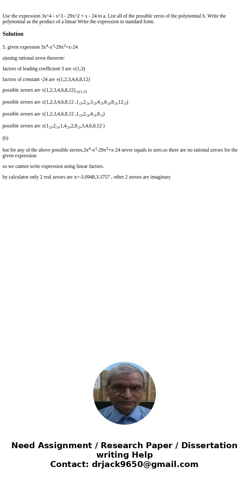 Use the expression 3x^4 - x^3 - 29x^2 + x - 24 to a. List all of the possible zeros of the polynomial b. Write the polynomial as the product of a linear Write   Use the expression 3x^4 - x^3 - 29x^2 + x - 24 to a. List all of the possible zeros of the polynomial b. Write the polynomial as the product of a linear Write