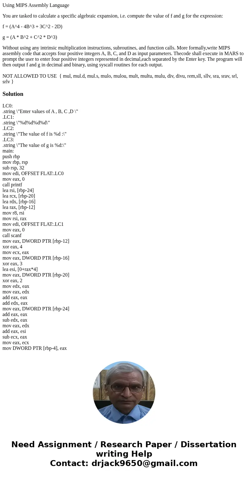 Using MIPS Assembly Language You are tasked to calculate a specific algebraic expansion, i.e. compute the value of f and g for the expression: f = (A^4 - 4B^3 + Using MIPS Assembly Language You are tasked to calculate a specific algebraic expansion, i.e. compute the value of f and g for the expression: f = (A^4 - 4B^3 +