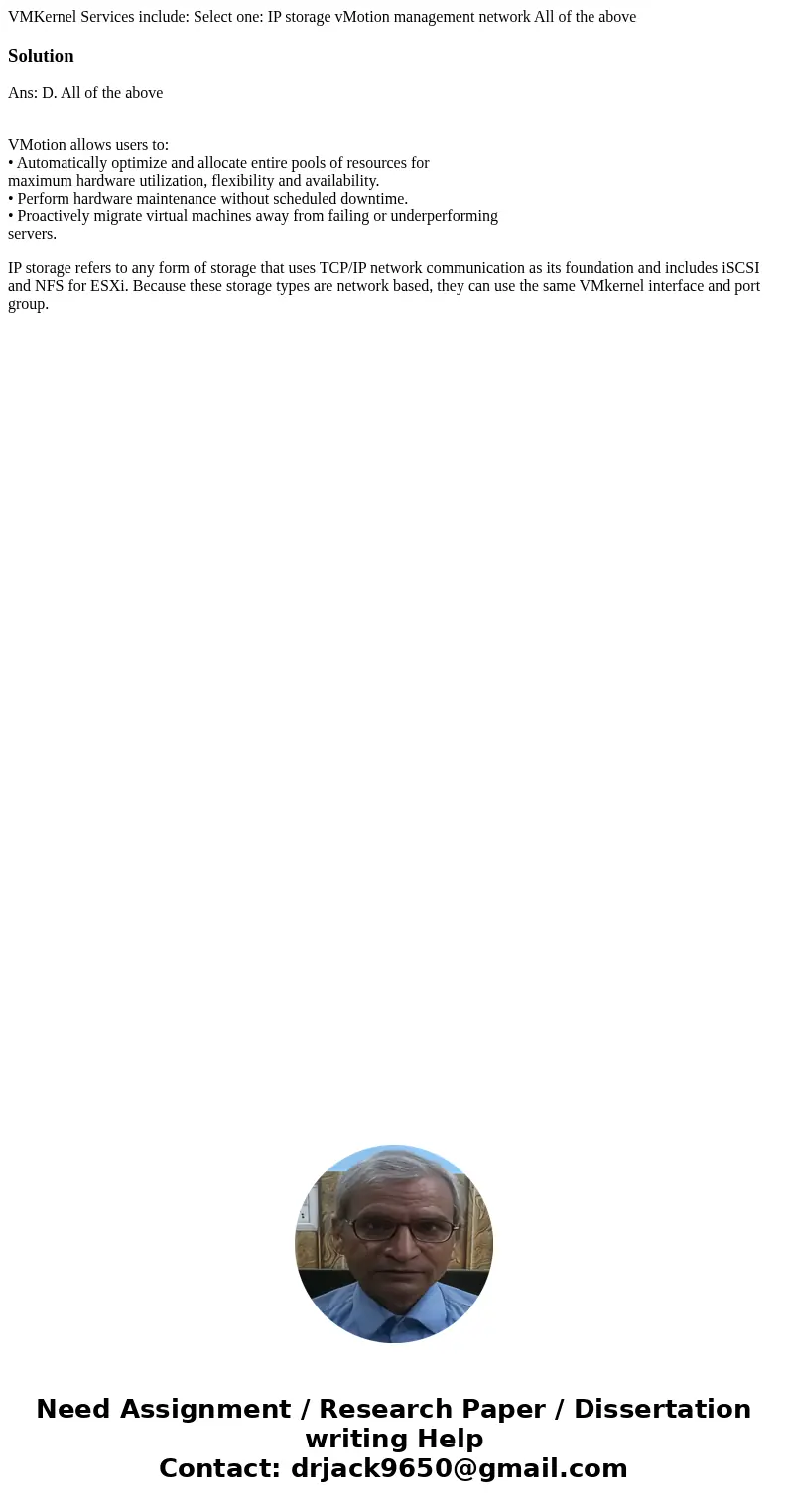 VMKernel Services include: Select one: IP storage vMotion management network All of the aboveSolutionAns: D. All of the above VMotion allows users to: • Automa  VMKernel Services include: Select one: IP storage vMotion management network All of the aboveSolutionAns: D. All of the above VMotion allows users to: • Automa