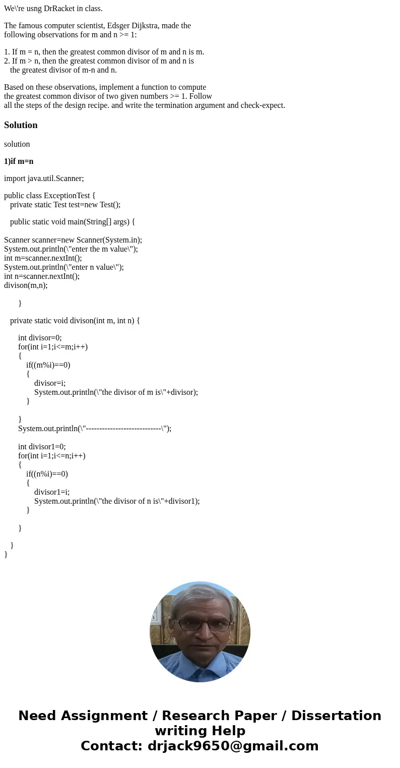 We\'re usng DrRacket in class. The famous computer scientist, Edsger Dijkstra, made the following observations for m and n >= 1: 1. If m = n, then the greate We\'re usng DrRacket in class. The famous computer scientist, Edsger Dijkstra, made the following observations for m and n >= 1: 1. If m = n, then the greate