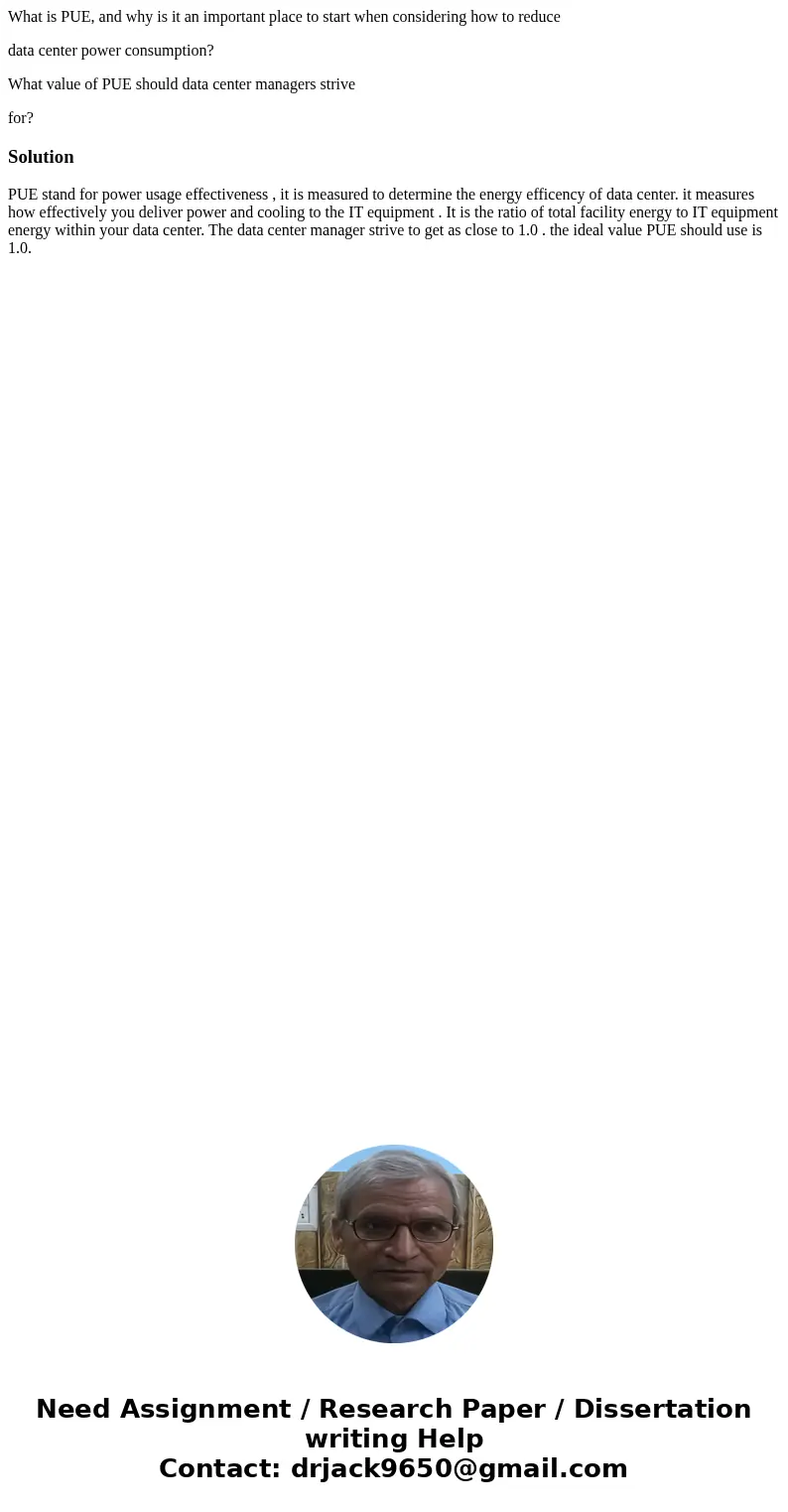 What is PUE, and why is it an important place to start when considering how to reduce data center power consumption? What value of PUE should data center manage What is PUE, and why is it an important place to start when considering how to reduce data center power consumption? What value of PUE should data center manage