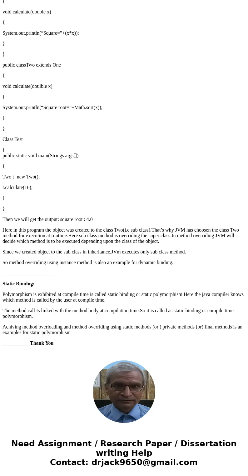  What is static and dynamic binding? Explain with example how you can implement dynamic binding.SolutionFirst we need to know about the definition of polymorphi
