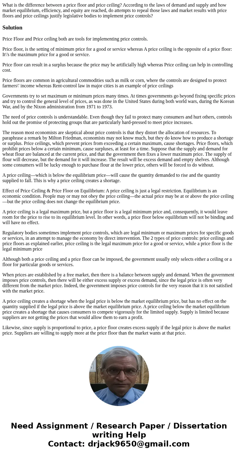 What is the difference between a price floor and price ceiling? According to the laws of demand and supply and how market equilibrium, efficiency, and equity ar What is the difference between a price floor and price ceiling? According to the laws of demand and supply and how market equilibrium, efficiency, and equity ar