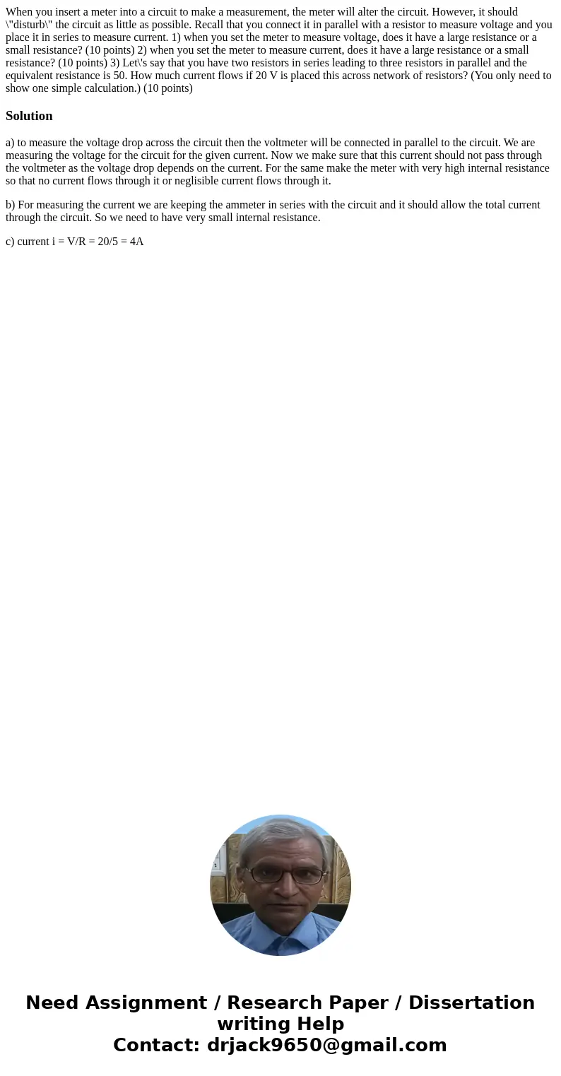 When you insert a meter into a circuit to make a measurement, the meter will alter the circuit. However, it should \  When you insert a meter into a circuit to make a measurement, the meter will alter the circuit. However, it should \