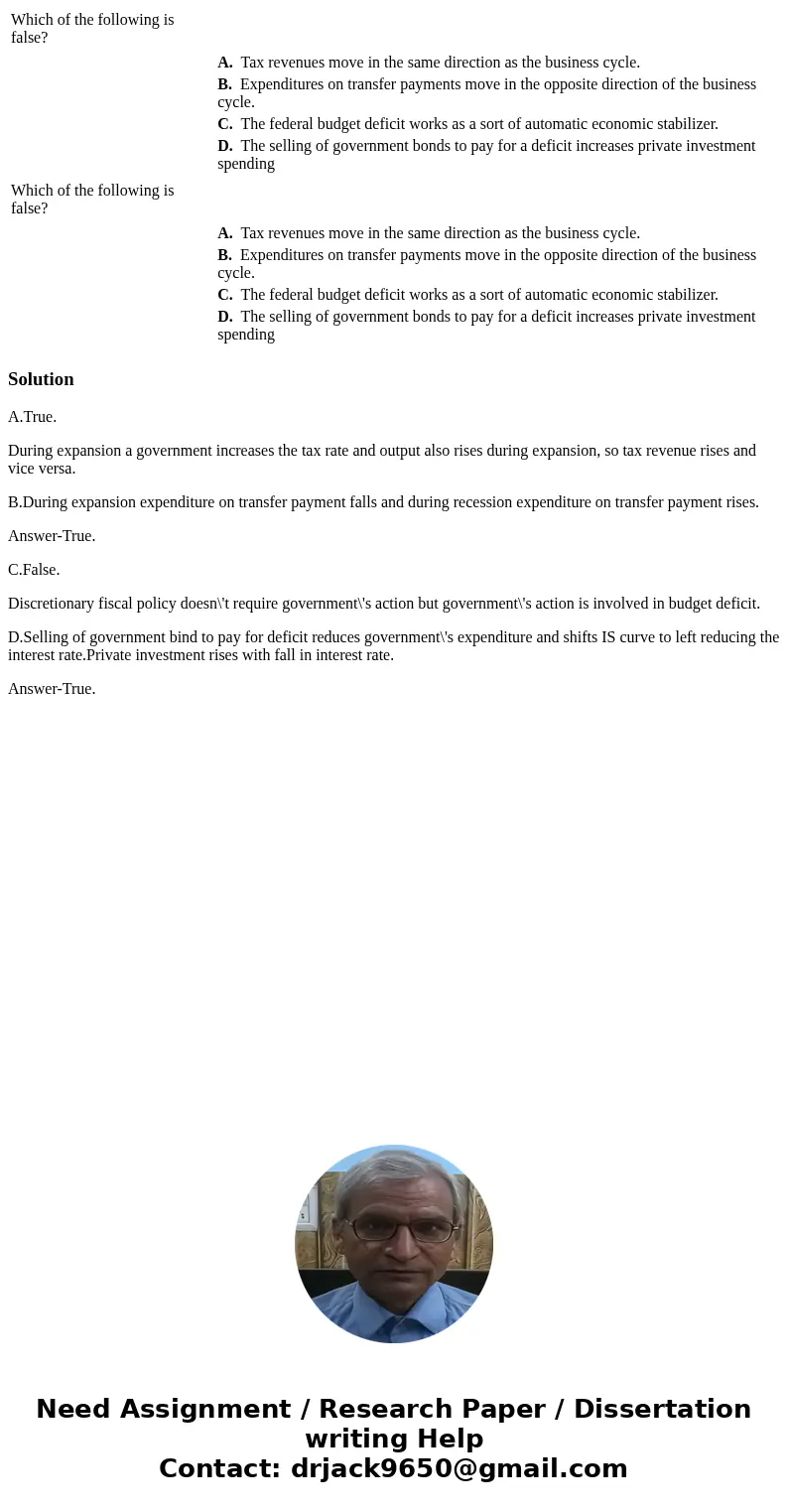  Which of the following is false? A. Tax revenues move in the same direction as the business cycle. B. Expenditures on transfer payments move in the opposite di