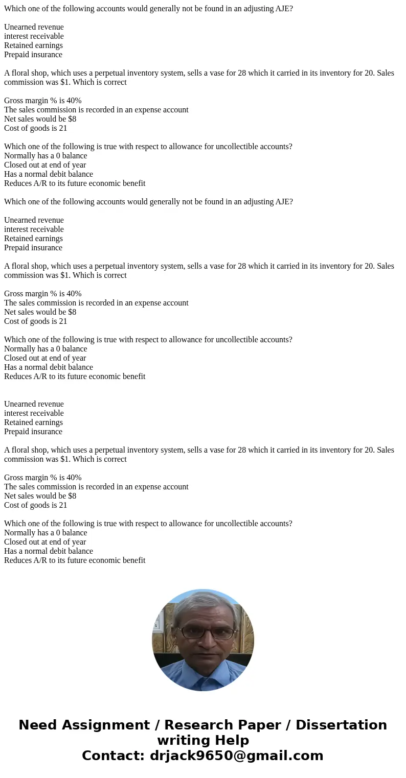 Which one of the following accounts would generally not be found in an adjusting AJE? Unearned revenue interest receivable Retained earnings Prepaid insurance   Which one of the following accounts would generally not be found in an adjusting AJE? Unearned revenue interest receivable Retained earnings Prepaid insurance