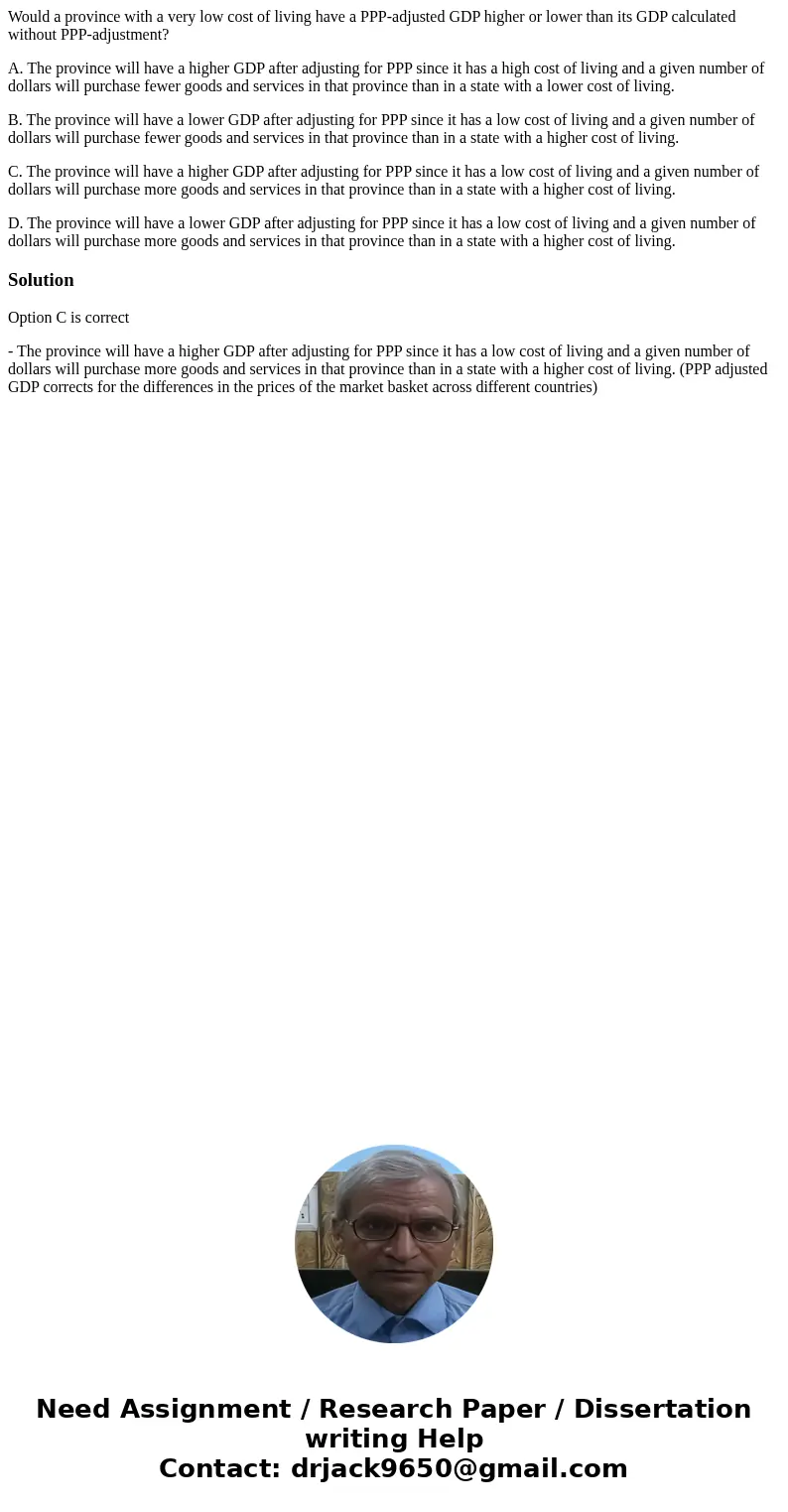Would a province with a very low cost of living have a PPP-adjusted GDP higher or lower than its GDP calculated without PPP-adjustment? A. The province will hav