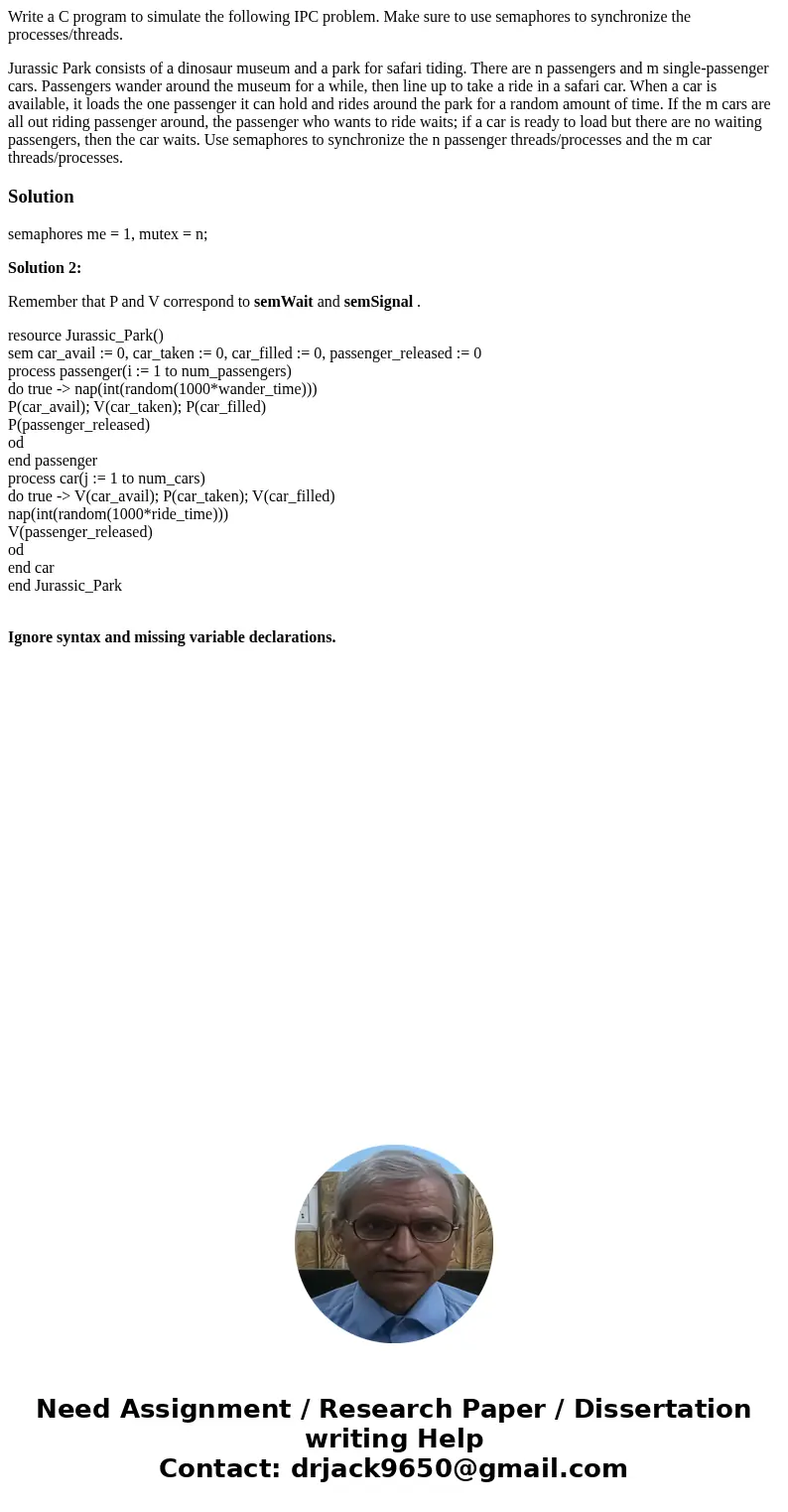 Write a C program to simulate the following IPC problem. Make sure to use semaphores to synchronize the processes/threads. Jurassic Park consists of a dinosaur  Write a C program to simulate the following IPC problem. Make sure to use semaphores to synchronize the processes/threads. Jurassic Park consists of a dinosaur