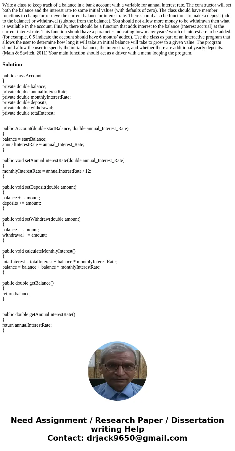 Write a class to keep track of a balance in a bank account with a variable for annual interest rate. The constructor will set both the balance and the interest  Write a class to keep track of a balance in a bank account with a variable for annual interest rate. The constructor will set both the balance and the interest