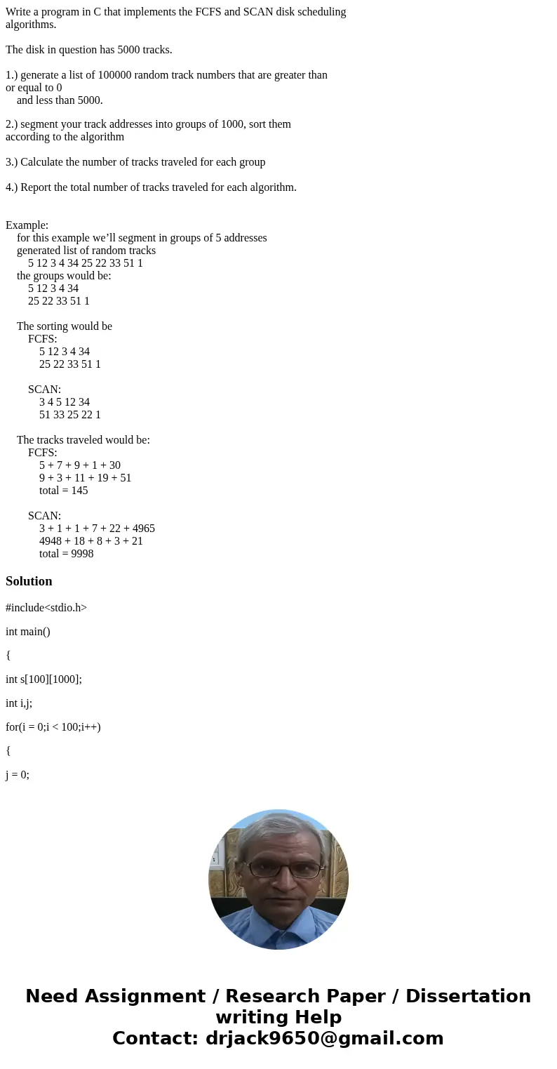 Write a program in C that implements the FCFS and SCAN disk scheduling algorithms. The disk in question has 5000 tracks. 1.) generate a list of 100000 random tr Write a program in C that implements the FCFS and SCAN disk scheduling algorithms. The disk in question has 5000 tracks. 1.) generate a list of 100000 random tr