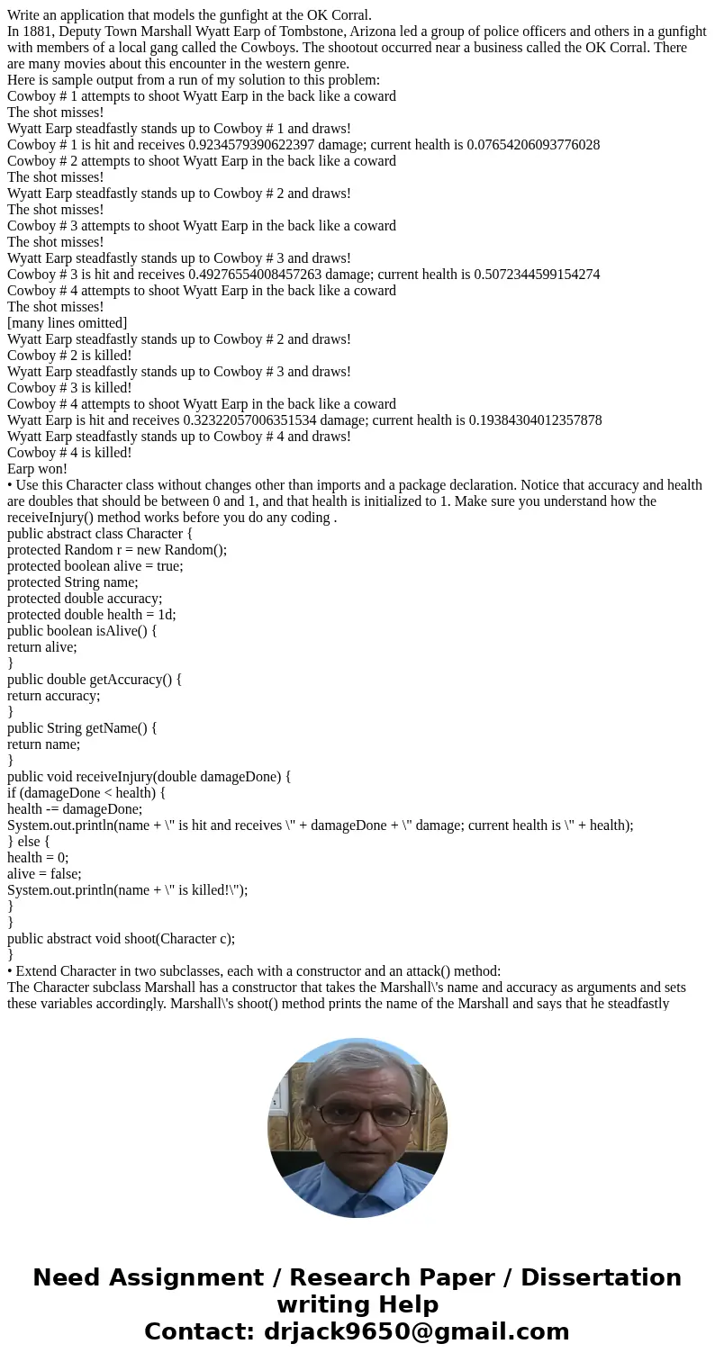  Write an application that models the gunfight at the OK Corral. In 1881, Deputy Town Marshall Wyatt Earp of Tombstone, Arizona led a group of police officers a