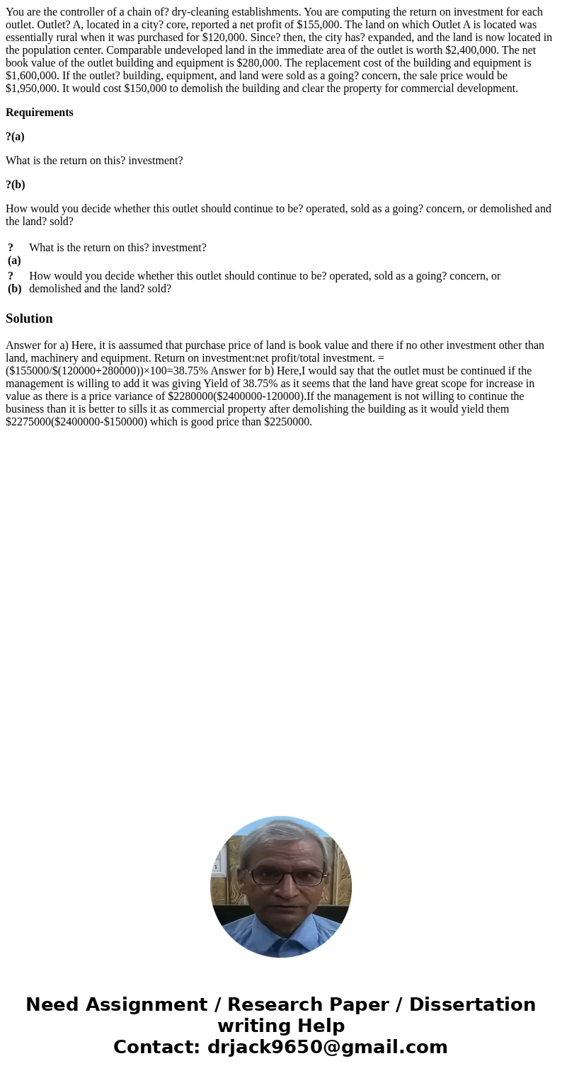 You are the controller of a chain of? dry-cleaning establishments. You are computing the return on investment for each outlet. Outlet? A, located in a city? cor You are the controller of a chain of? dry-cleaning establishments. You are computing the return on investment for each outlet. Outlet? A, located in a city? cor