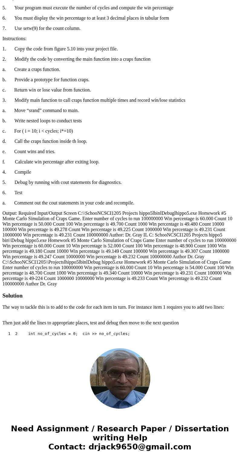 you will use the craps program from your book (figure 5.10) to create a function that can be iteratively called by your main program. Your main program must rea you will use the craps program from your book (figure 5.10) to create a function that can be iteratively called by your main program. Your main program must rea